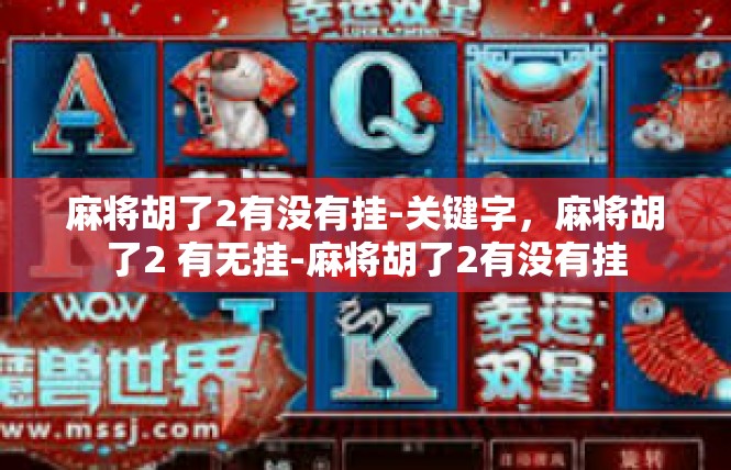 麻将胡了2有没有挂-关键字，麻将胡了2 有无挂-麻将胡了2有没有挂