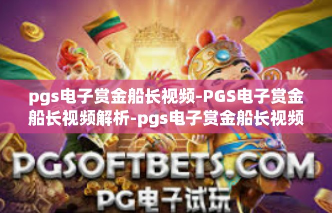 pgs电子赏金船长视频-PGS电子赏金船长视频解析-pgs电子赏金船长视频