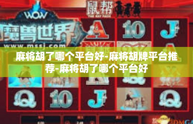 麻将胡了哪个平台好-麻将胡牌平台推荐-麻将胡了哪个平台好