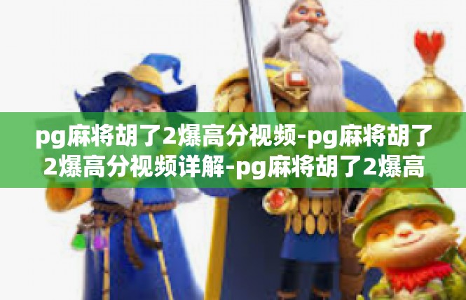 pg麻将胡了2爆高分视频-pg麻将胡了2爆高分视频详解-pg麻将胡了2爆高分视频