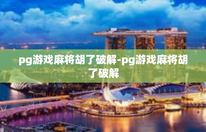 pg游戏麻将胡了破解-pg游戏麻将胡了破解