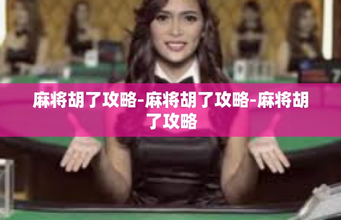 麻将胡了攻略-麻将胡了攻略-麻将胡了攻略