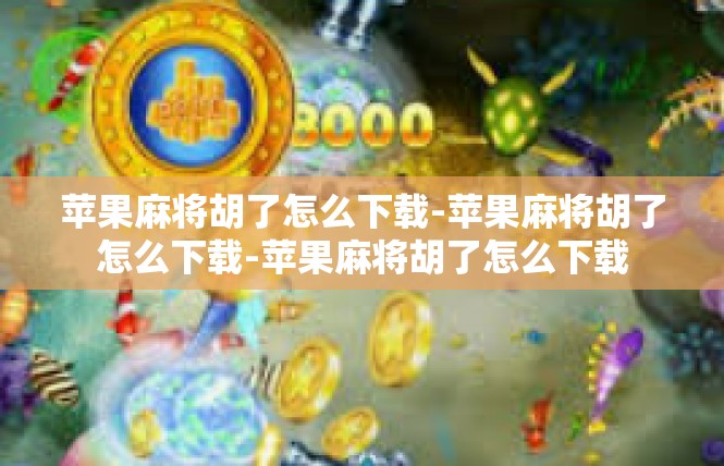苹果麻将胡了怎么下载-苹果麻将胡了怎么下载-苹果麻将胡了怎么下载