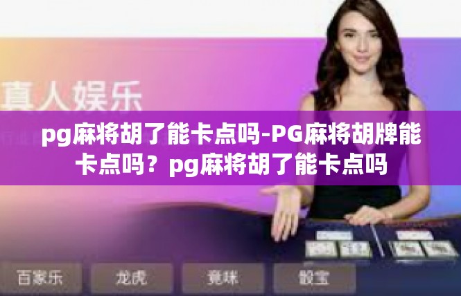 pg麻将胡了能卡点吗-PG麻将胡牌能卡点吗？pg麻将胡了能卡点吗