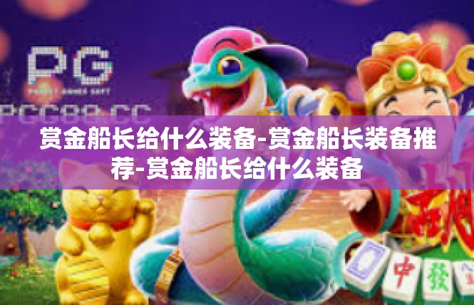 赏金船长给什么装备-赏金船长装备推荐-赏金船长给什么装备