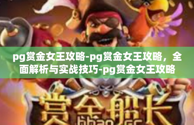 pg赏金女王攻略-pg赏金女王攻略，全面解析与实战技巧-pg赏金女王攻略