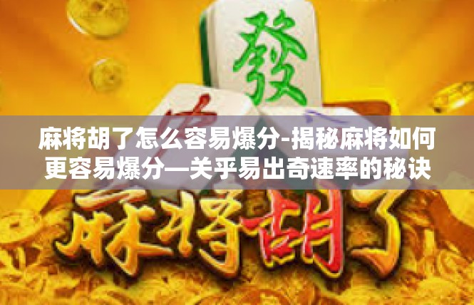 麻将胡了怎么容易爆分-揭秘麻将如何更容易爆分—关乎易出奇速率的秘诀-麻将胡了怎么容易爆分