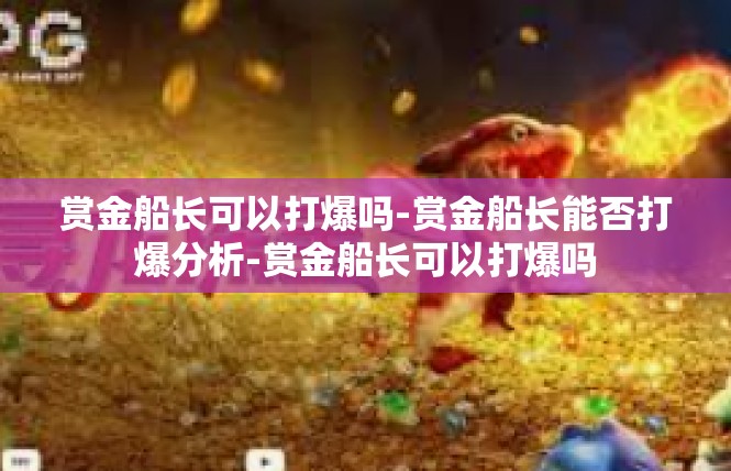 赏金船长可以打爆吗-赏金船长能否打爆分析-赏金船长可以打爆吗