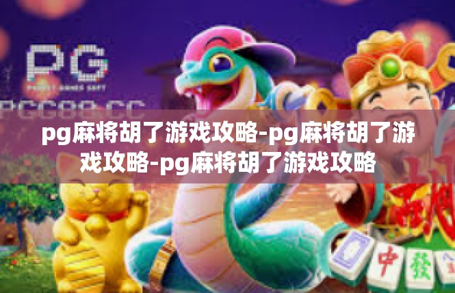 pg麻将胡了游戏攻略-pg麻将胡了游戏攻略-pg麻将胡了游戏攻略