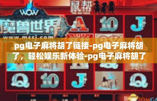 pg电子麻将胡了链接-pg电子麻将胡了，轻松娱乐新体验-pg电子麻将胡了链接