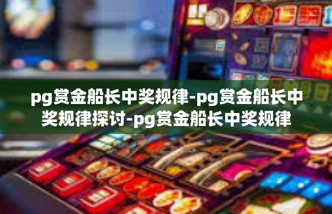 pg赏金船长中奖规律-pg赏金船长中奖规律探讨-pg赏金船长中奖规律