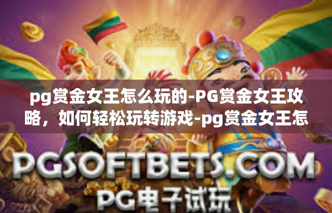 pg赏金女王怎么玩的-PG赏金女王攻略，如何轻松玩转游戏-pg赏金女王怎么玩的