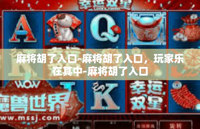 麻将胡了入口-麻将胡了入口，玩家乐在其中-麻将胡了入口