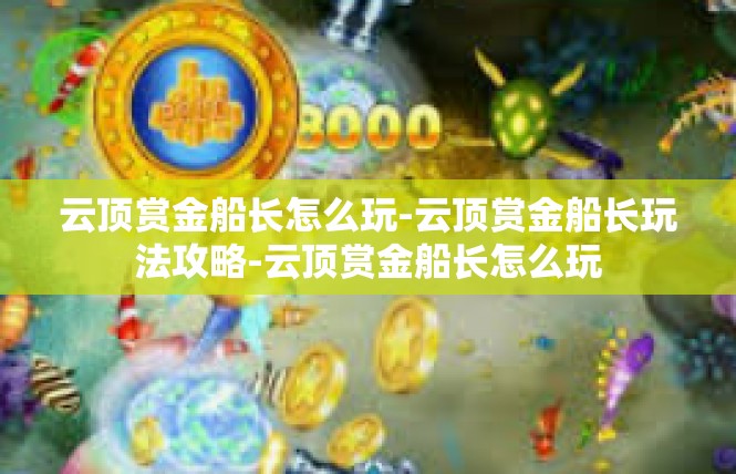 云顶赏金船长怎么玩-云顶赏金船长玩法攻略-云顶赏金船长怎么玩