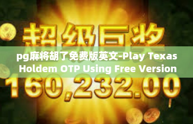 pg麻将胡了免费版英文-Play Texas Holdem OTP Using Free Version of Pg麻将胡了-pg麻将胡了免费版英文