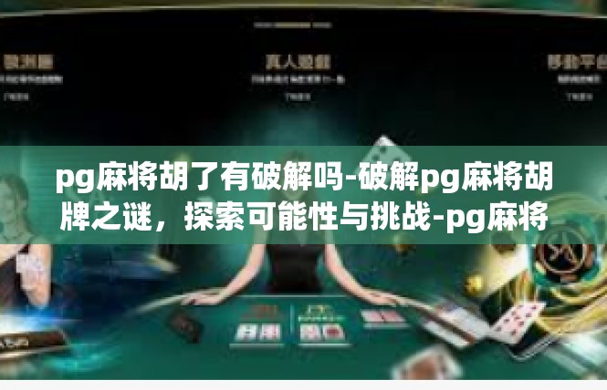 pg麻将胡了有破解吗-破解pg麻将胡牌之谜，探索可能性与挑战-pg麻将胡了有破解吗