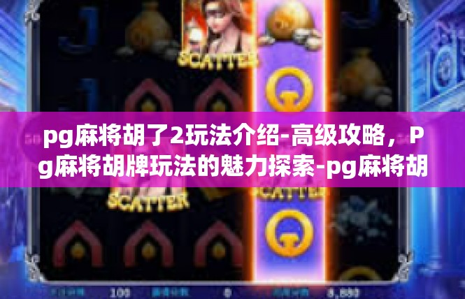 pg麻将胡了2玩法介绍-高级攻略，Pg麻将胡牌玩法的魅力探索-pg麻将胡了2玩法介绍