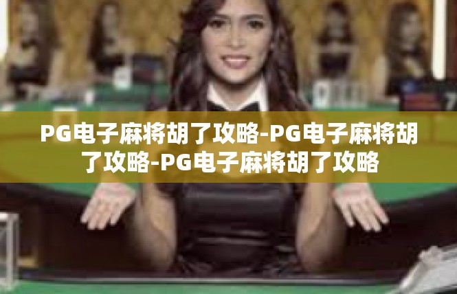 PG电子麻将胡了攻略-PG电子麻将胡了攻略-PG电子麻将胡了攻略