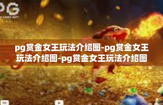 pg赏金女王玩法介绍图-pg赏金女王玩法介绍图-pg赏金女王玩法介绍图