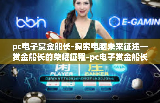 pc电子赏金船长-探索电脑未来征途—赏金船长的荣耀征程-pc电子赏金船长
