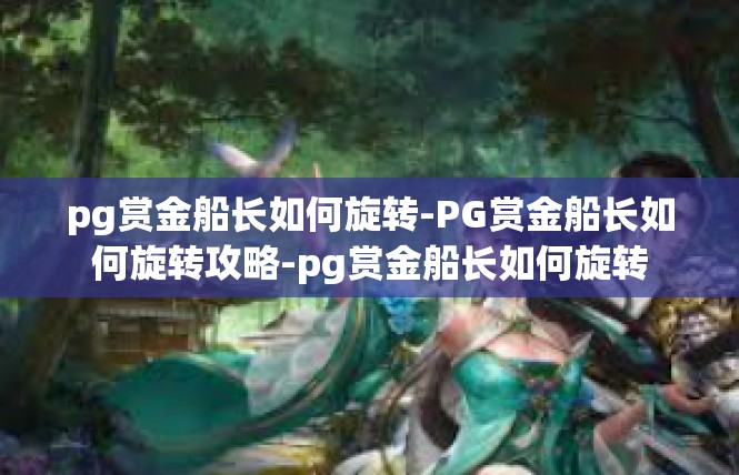 pg赏金船长如何旋转-PG赏金船长如何旋转攻略-pg赏金船长如何旋转