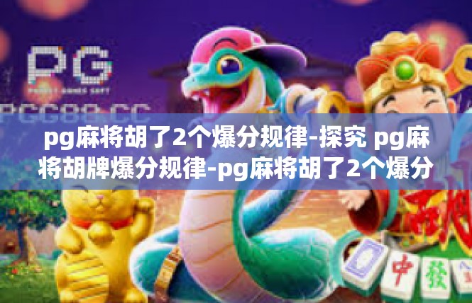 pg麻将胡了2个爆分规律-探究 pg麻将胡牌爆分规律-pg麻将胡了2个爆分规律