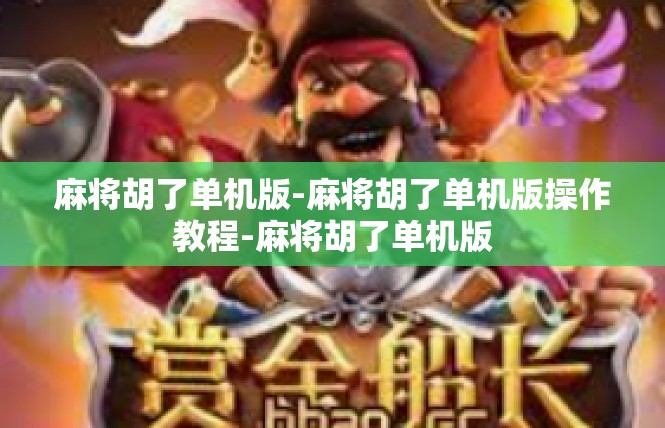 麻将胡了单机版-麻将胡了单机版操作教程-麻将胡了单机版