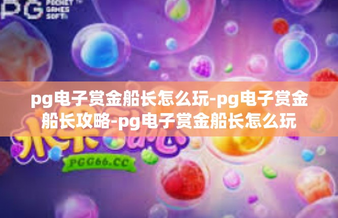 pg电子赏金船长怎么玩-pg电子赏金船长攻略-pg电子赏金船长怎么玩