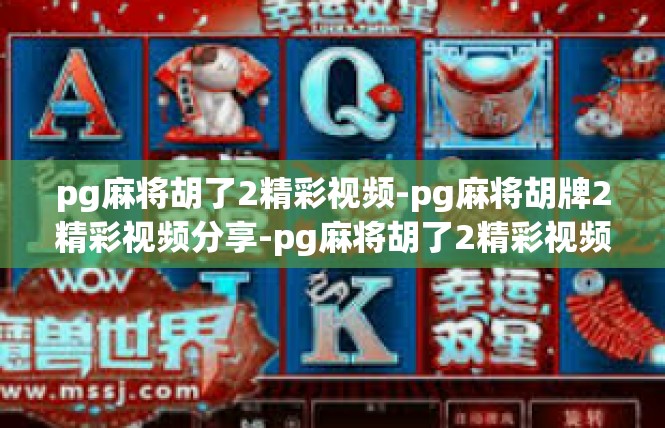 pg麻将胡了2精彩视频-pg麻将胡牌2精彩视频分享-pg麻将胡了2精彩视频