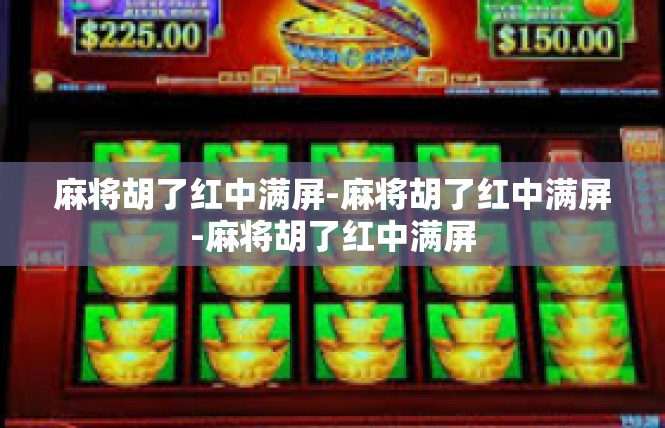 麻将胡了红中满屏-麻将胡了红中满屏-麻将胡了红中满屏