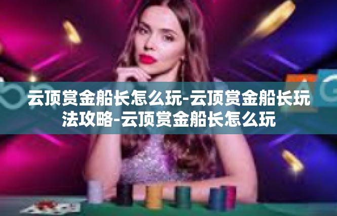 云顶赏金船长怎么玩-云顶赏金船长玩法攻略-云顶赏金船长怎么玩