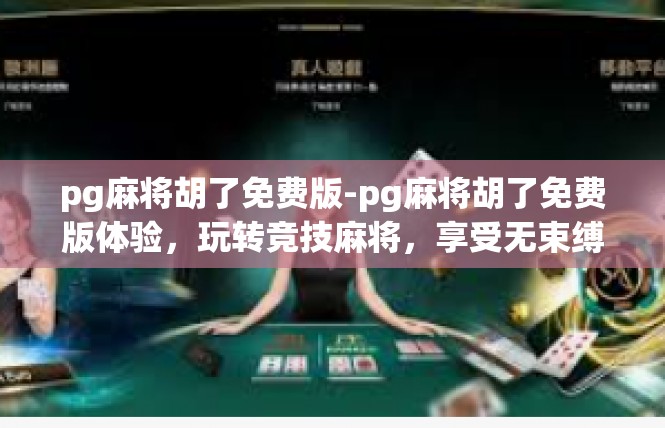 pg麻将胡了免费版-pg麻将胡了免费版体验，玩转竞技麻将，享受无束缚乐趣-pg麻将胡了免费版