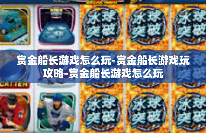 赏金船长游戏怎么玩-赏金船长游戏玩攻略-赏金船长游戏怎么玩