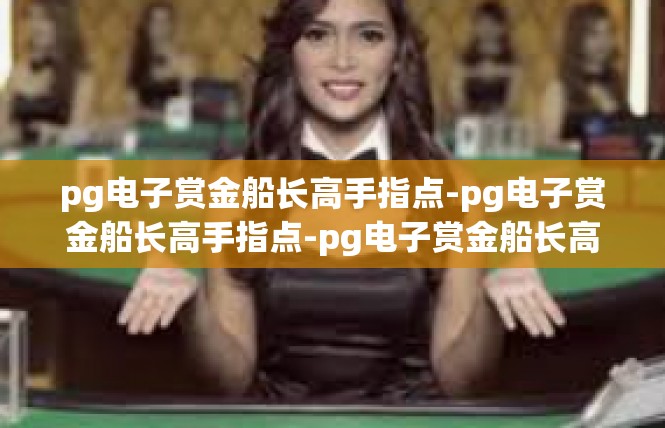 pg电子赏金船长高手指点-pg电子赏金船长高手指点-pg电子赏金船长高手指点