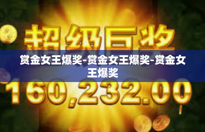赏金女王爆奖-赏金女王爆奖-赏金女王爆奖