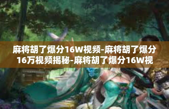 麻将胡了爆分16W视频-麻将胡了爆分16万视频揭秘-麻将胡了爆分16W视频