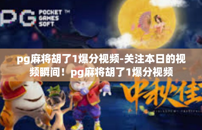 pg麻将胡了1爆分视频-关注本日的视频瞬间！pg麻将胡了1爆分视频