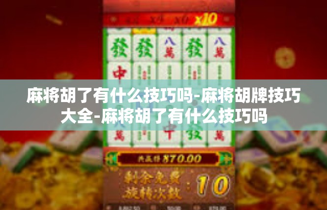 麻将胡了有什么技巧吗-麻将胡牌技巧大全-麻将胡了有什么技巧吗