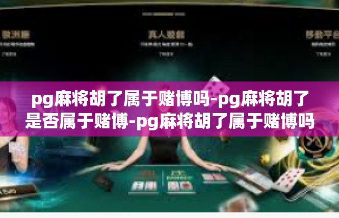 pg麻将胡了属于赌博吗-pg麻将胡了是否属于赌博-pg麻将胡了属于赌博吗