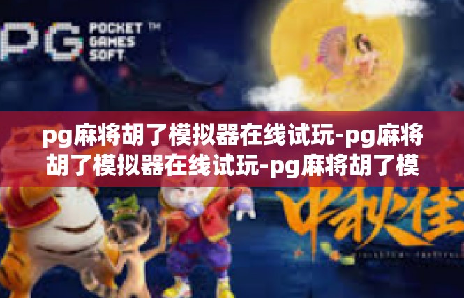 pg麻将胡了模拟器在线试玩-pg麻将胡了模拟器在线试玩-pg麻将胡了模拟器在线试玩