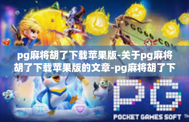 pg麻将胡了下载苹果版-关于pg麻将胡了下载苹果版的文章-pg麻将胡了下载苹果版