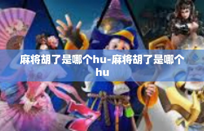 麻将胡了是哪个hu-麻将胡了是哪个hu