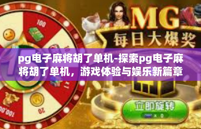 pg电子麻将胡了单机-探索pg电子麻将胡了单机，游戏体验与娱乐新篇章-pg电子麻将胡了单机
