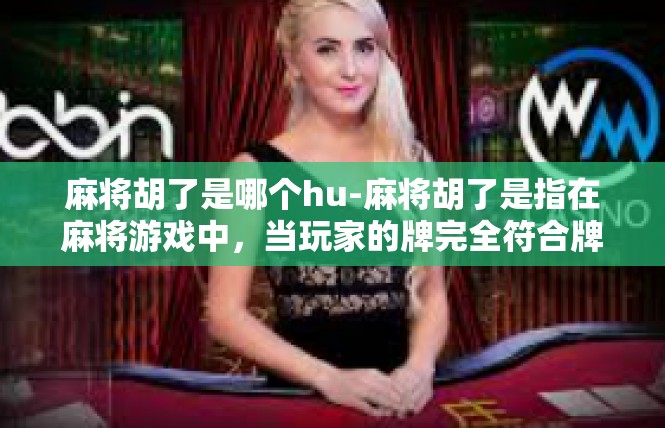 麻将胡了是哪个hu-麻将胡了是指在麻将游戏中，当玩家的牌完全符合牌局的规则和策略，成功地完成了牌局的一种状态。在中文中，麻将胡了一词常常用来描述一种顺利完成麻将游戏的成就或状态。麻将胡了是哪个hu