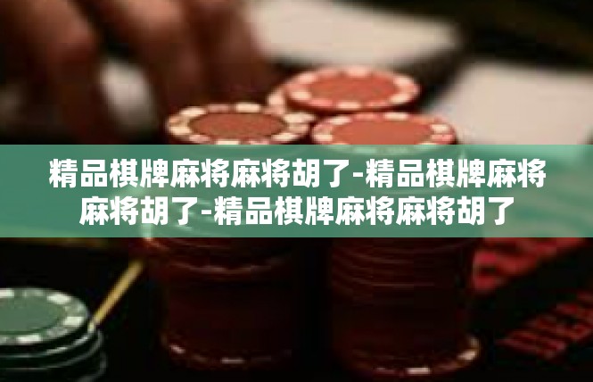 精品棋牌麻将麻将胡了-精品棋牌麻将麻将胡了-精品棋牌麻将麻将胡了