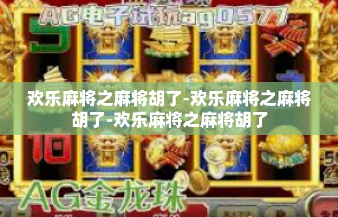 欢乐麻将之麻将胡了-欢乐麻将之麻将胡了-欢乐麻将之麻将胡了