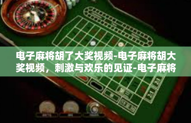 电子麻将胡了大奖视频-电子麻将胡大奖视频，刺激与欢乐的见证-电子麻将胡了大奖视频