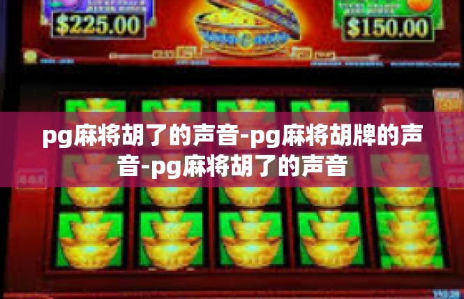pg麻将胡了的声音-pg麻将胡牌的声音-pg麻将胡了的声音