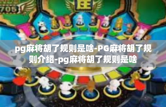 pg麻将胡了规则是啥-PG麻将胡了规则介绍-pg麻将胡了规则是啥