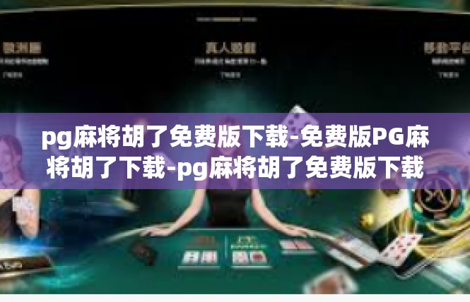 pg麻将胡了免费版下载-免费版PG麻将胡了下载-pg麻将胡了免费版下载